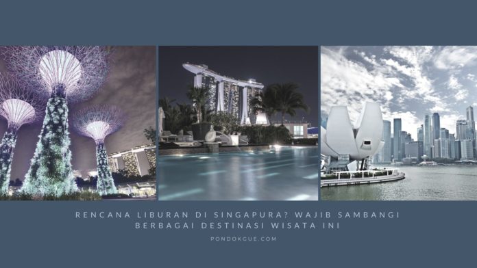 Rencana Liburan Di Singapura_ Wajib Sambangi Berbagai Destinasi Wisata Ini