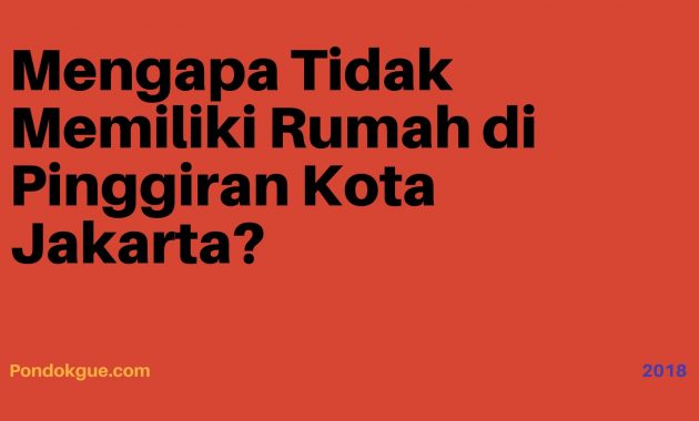Mengapa Tidak Memiliki Rumah di Pinggiran Kota Jakarta_