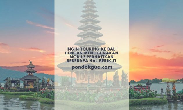 Ingin Touring ke Bali Dengan Menggunakan Mobil? Perhatikan Beberapa Hal Berikut