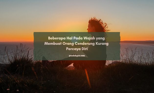 Beberapa Hal Pada Wajah yang Membuat Orang Cenderung Kurang Percaya Diri