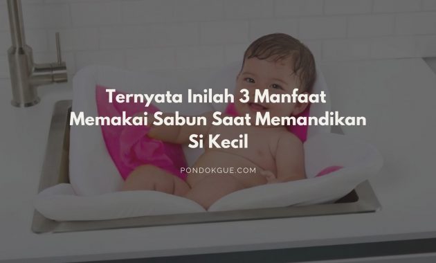 Ternyata Inilah 3 Manfaat Memakai Sabun Saat Memandikan Si Kecil