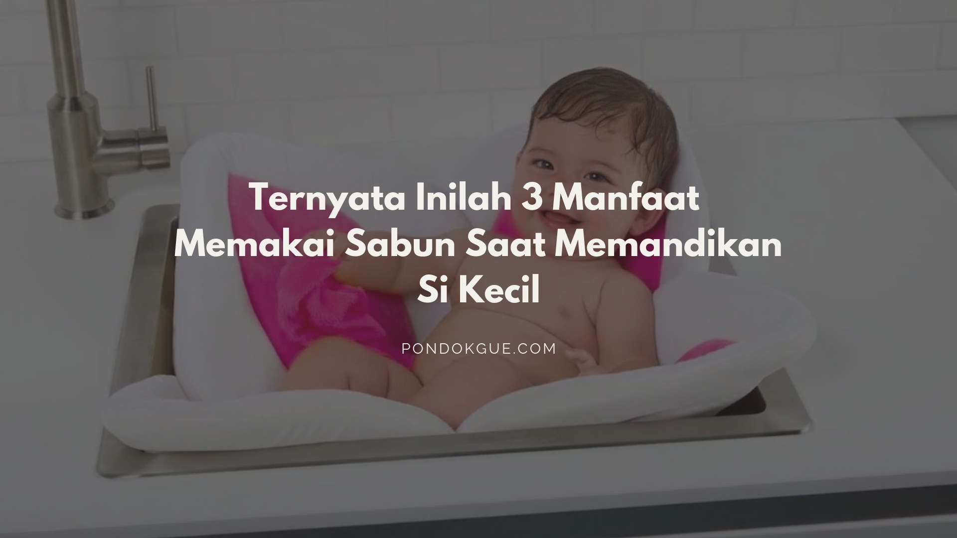 Ternyata Inilah 3 Manfaat Memakai Sabun Saat Memandikan Si Kecil