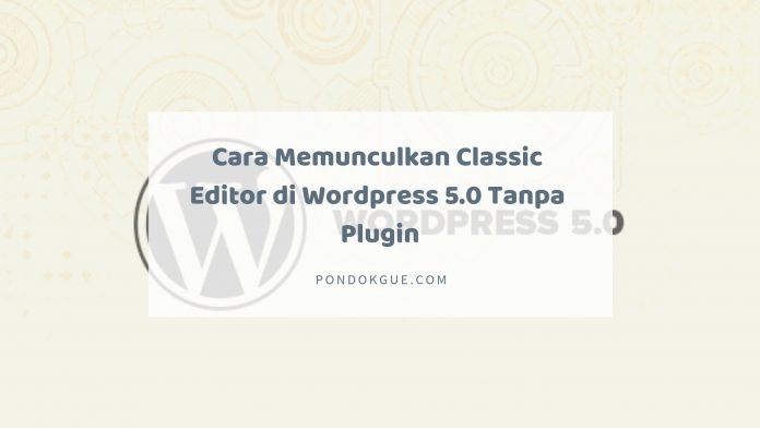 Cara Memunculkan Classic Editor di Wordpress 5.0 Tanpa Plugin