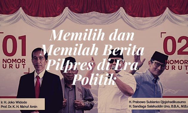 Memilih dan Memilah Berita Pilpres di Era Politik