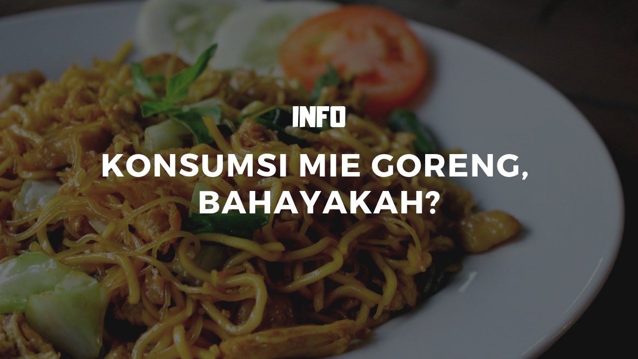 Konsumsi Mie Goreng, Bahayakah?