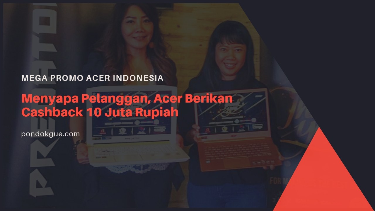 Menyapa Pelanggan, Acer Berikan Cashback 10 Juta Rupiah