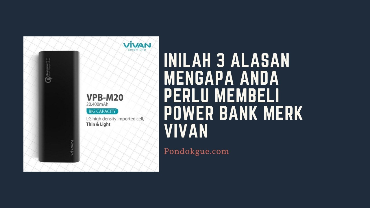 Inilah 3 Alasan Mengapa Anda Perlu Membeli Power Bank Merk Vivan