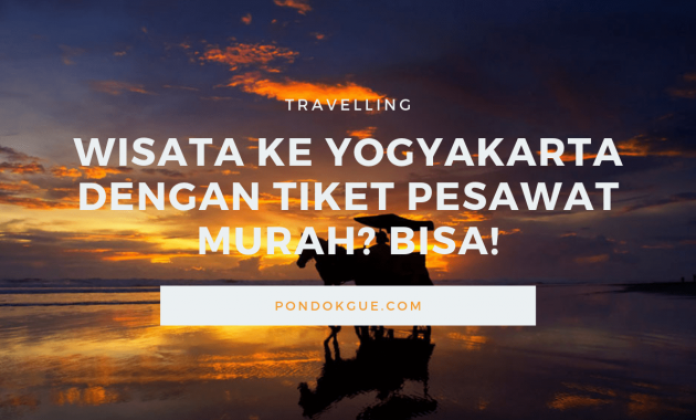 Wisata Ke Yogyakarta Dengan Tiket Pesawat Murah_ Bisa!