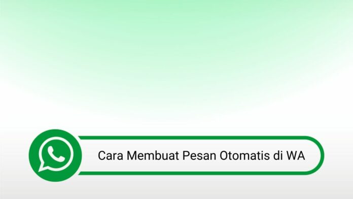 Cara Membuat Pesan Otomatis di WA