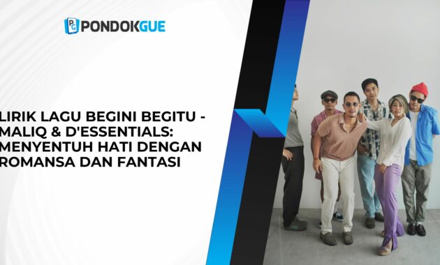 Lirik Lagu Begini Begitu - Maliq & D'Essentials: Menyentuh Hati dengan Romansa dan Fantasi